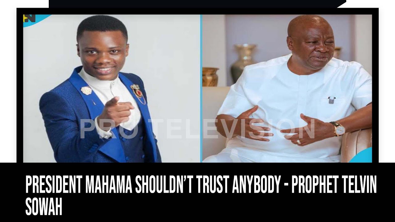 President Mahama shouldn’t trust anybody - prophet Telvin Sowah