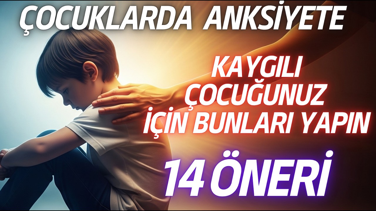 ÇOCUĞUM KAYGILI NE YAPMALIYIM? (Çocuklarda Anksiyete Bozukluğu)