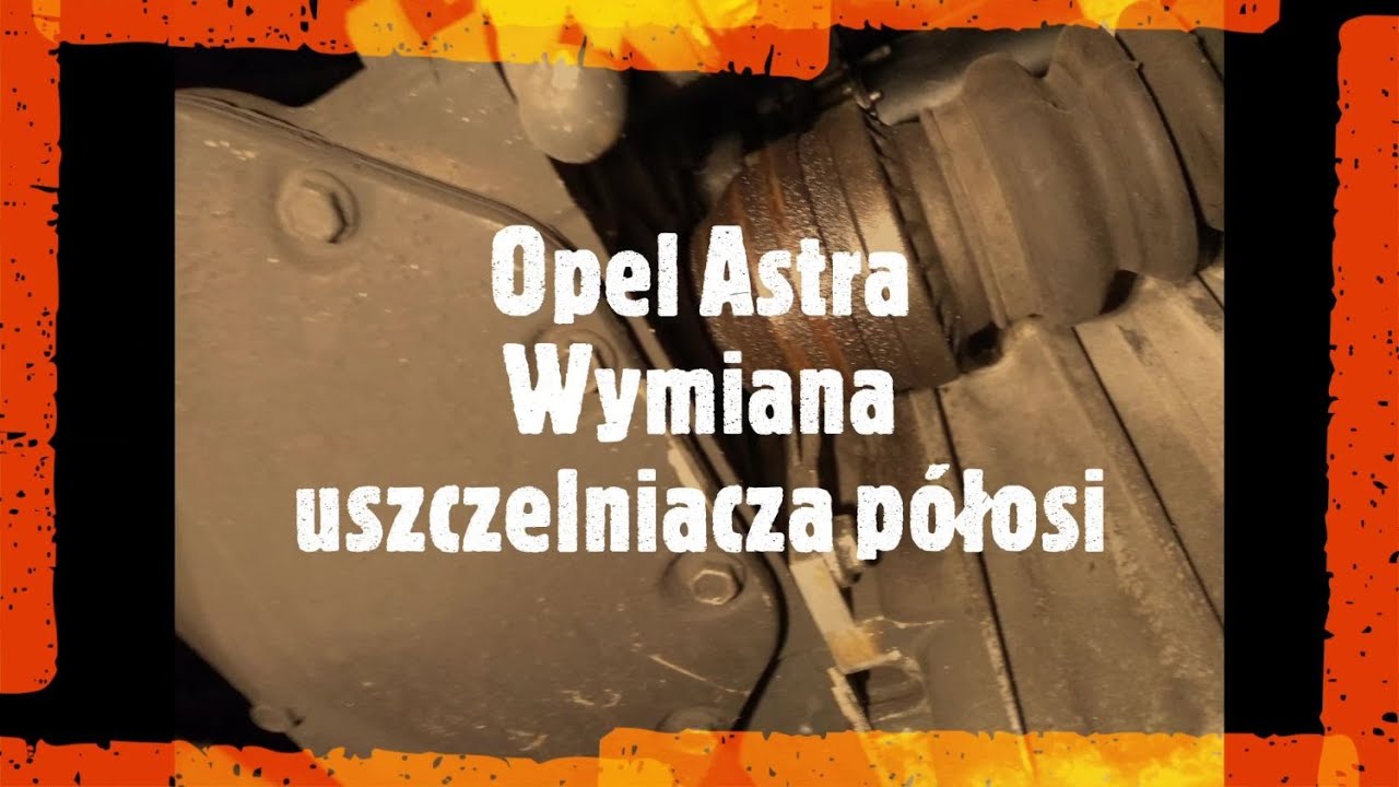 Opel Astra   Demontaż półosi, wymiana uszczelniacza półosi