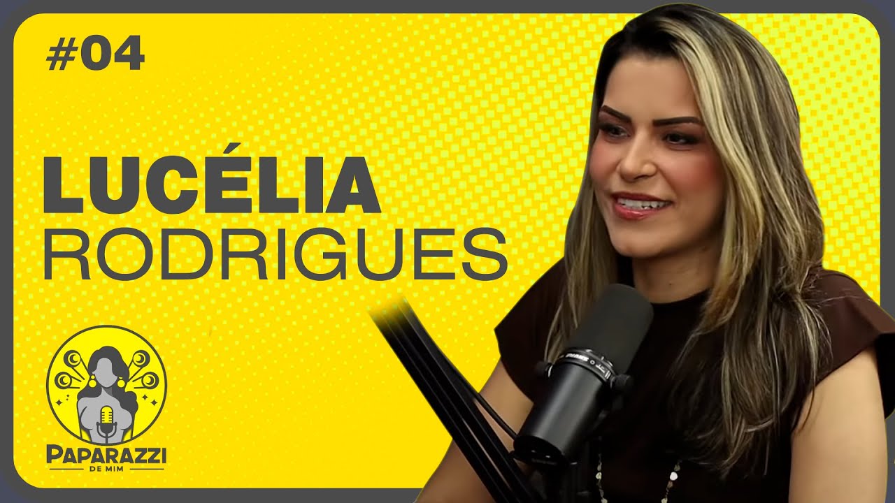 LUCÉLIA RODRIGUES - Paparazzi de Mim Podcast #04