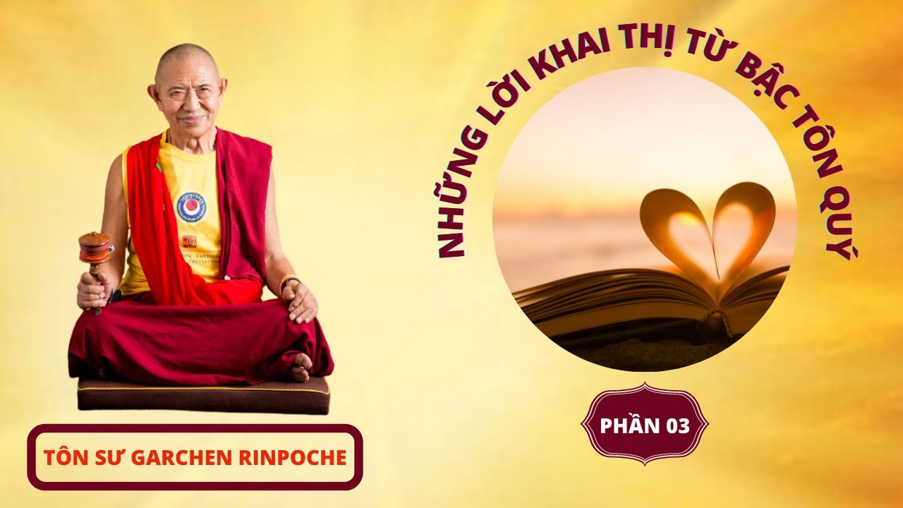 NHỮNG LỜI KHAI THỊ TỪ BẬC TÔN QUÝ  #3 (DDSC) - GARCHEN RINPOCHE KHAI THỊ