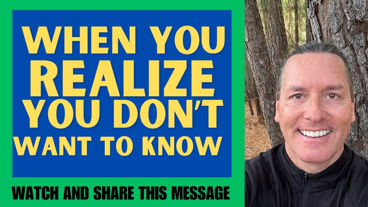 WHEN YOU REALIZE YOU DON’T WANT TO KNOW
