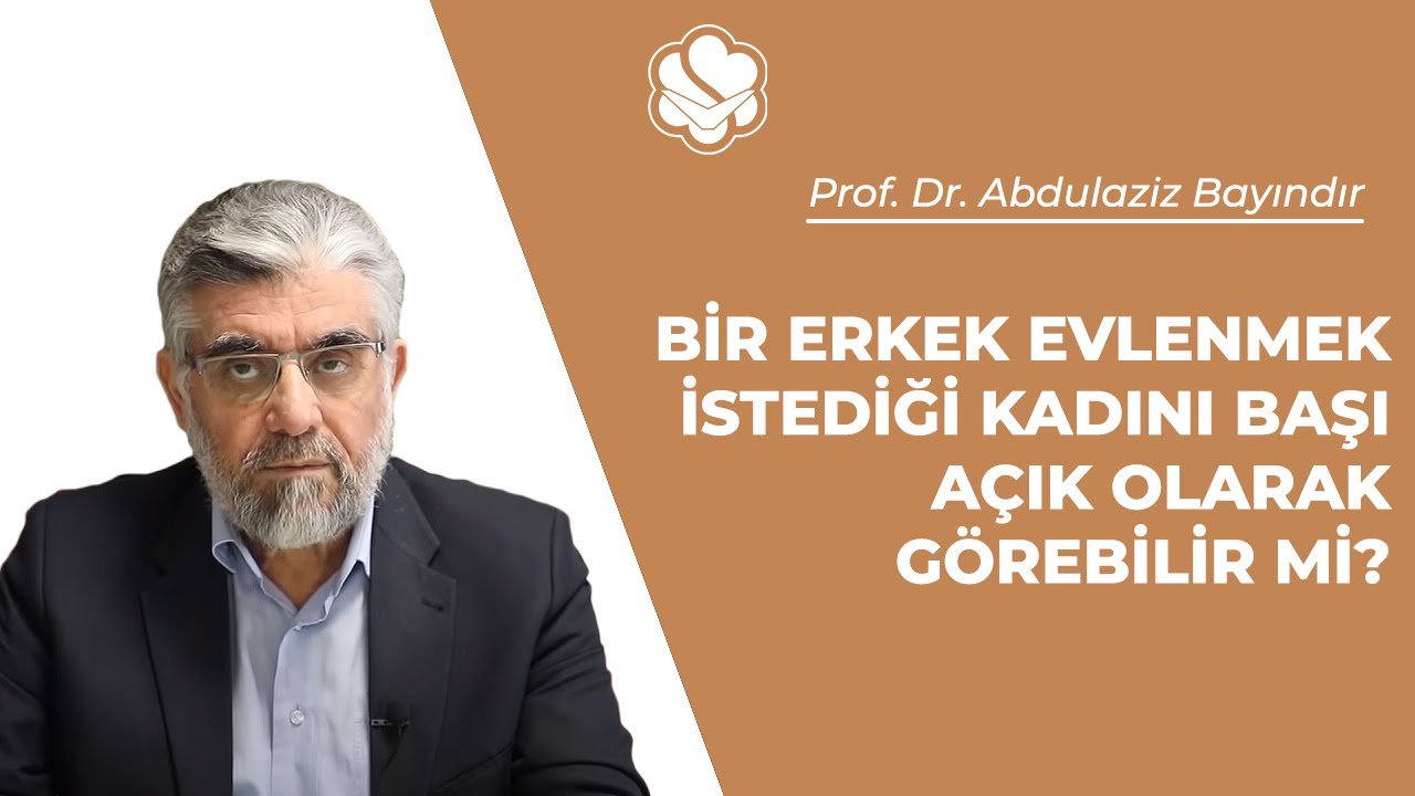 Bir erkek evlenmek istediği kadını başı açık olarak görebilir mi? | Prof. Dr. Abdulaziz BAYINDIR