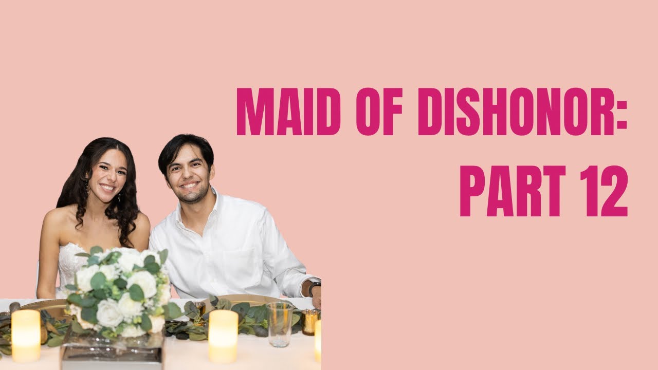 My Maid of Honor Pulled A Con: Part 12 