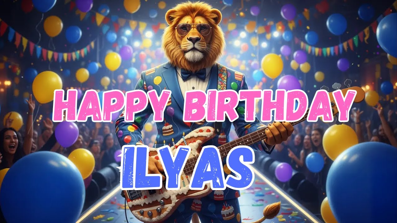 ILYAS Happy Birthday Song - Happy Birthday to Ilyas
