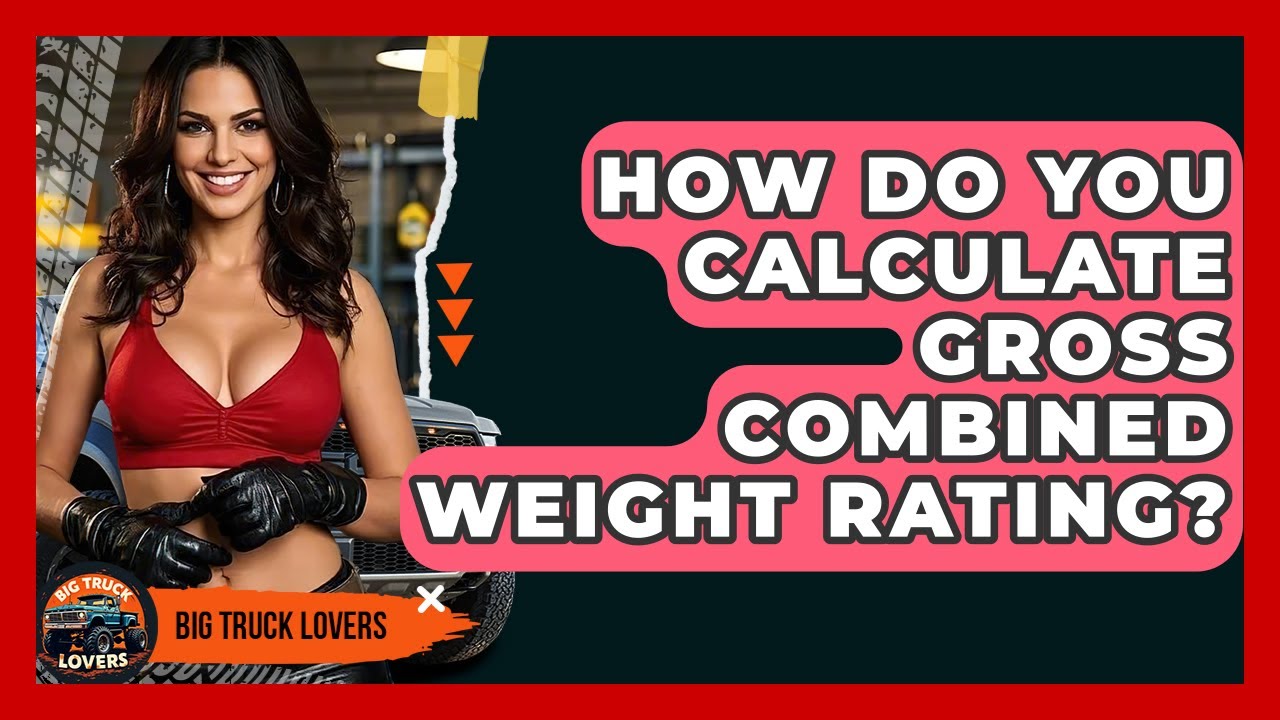 How Do You Calculate Gross Combined Weight Rating? - Big Truck Lovers