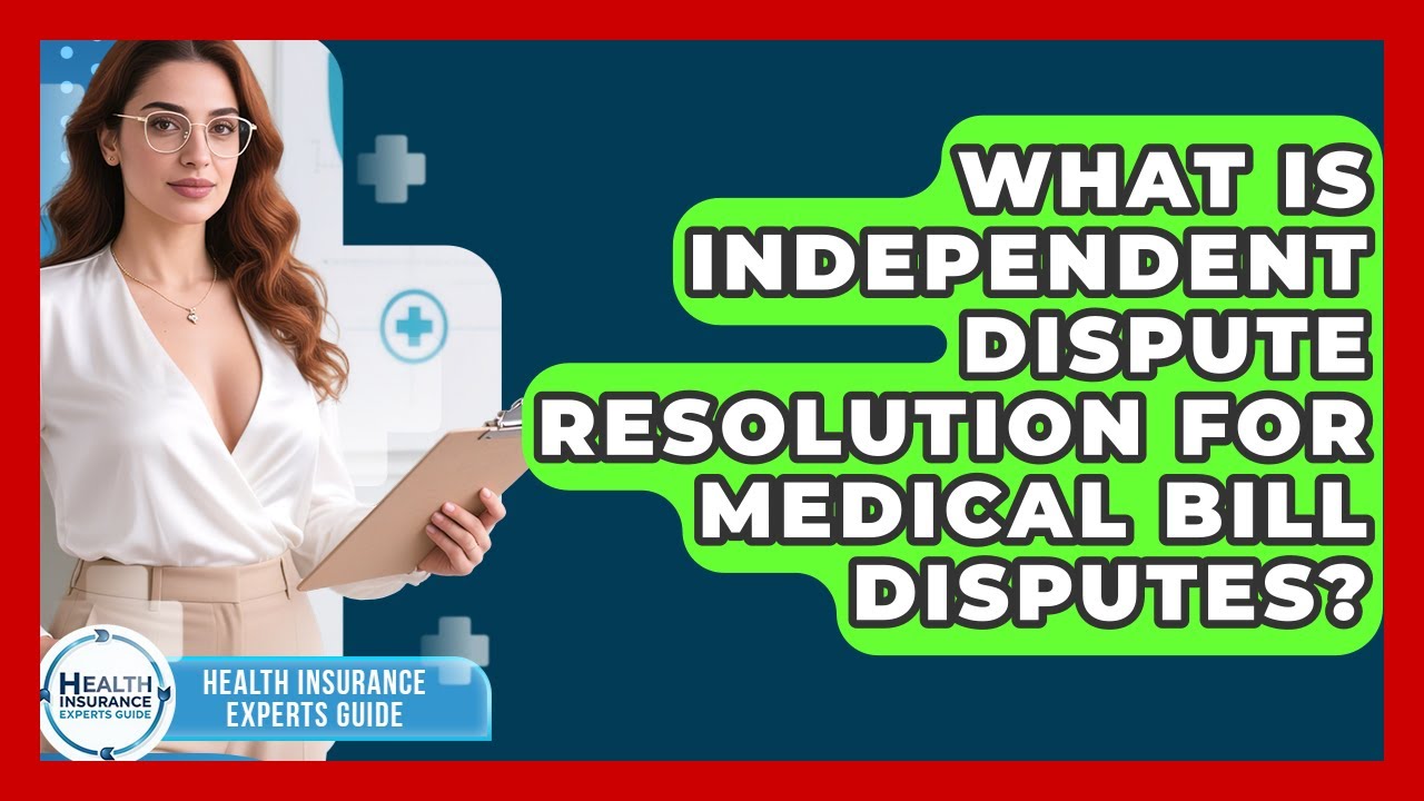 What Is Independent Dispute Resolution For Medical Bill Disputes? - Health Insurance Experts Guide