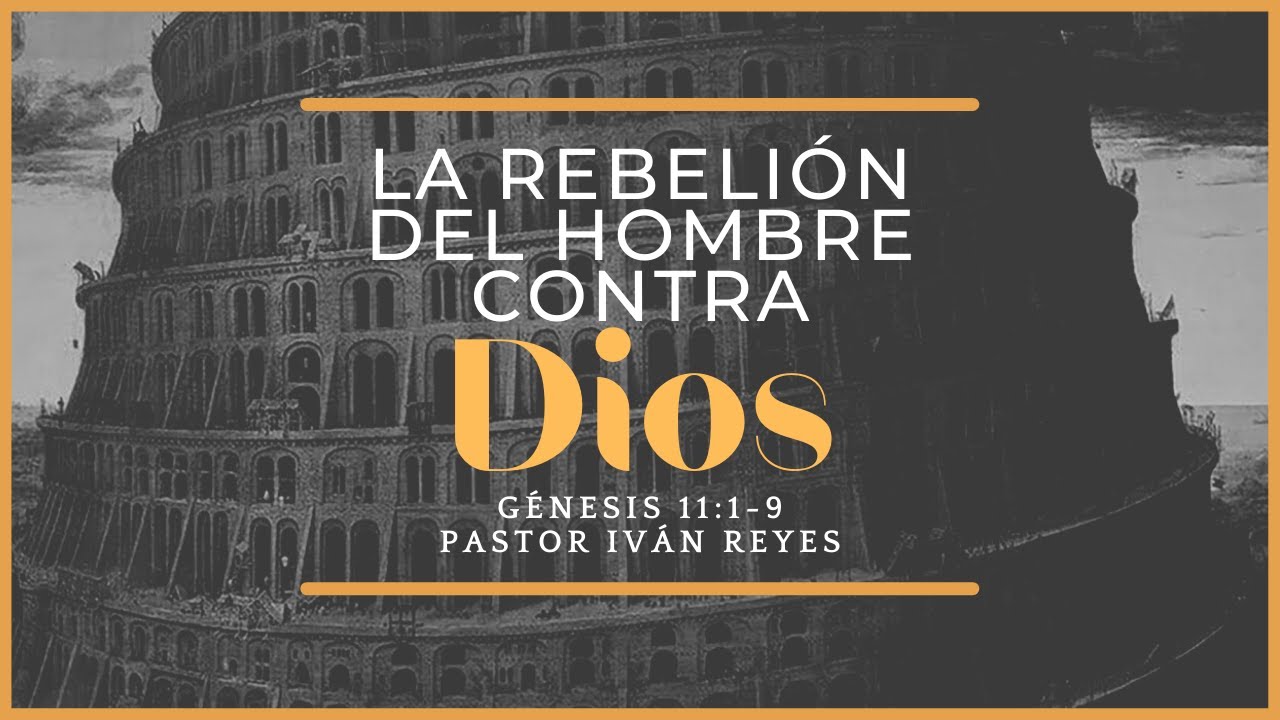 02- “La Rebelión del hombre contra Dios”, Génesis 11:1-9 / Pastor Iván Reyes.
