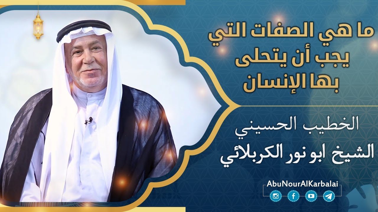 الشيخ ابو نور الكربلائي | ما هي الصفات التي يجب أن يتحلى بها الإنسان