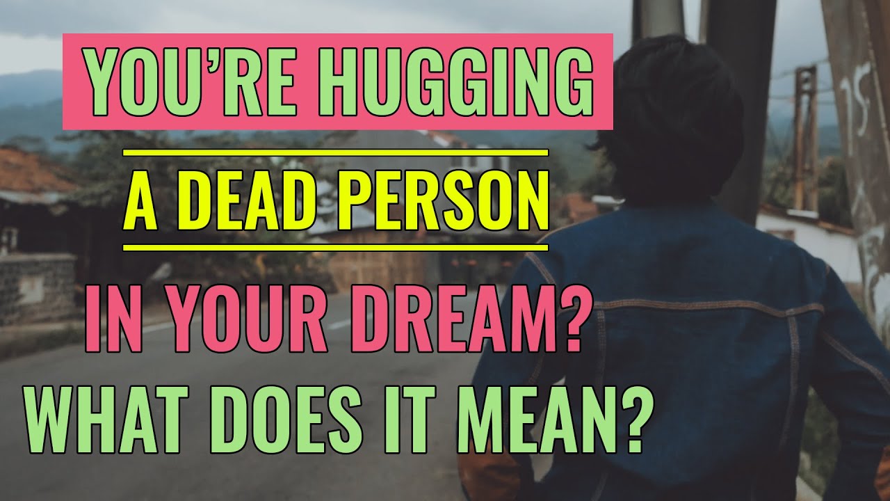 What Does It Mean When You're Hugging A Dead Person In Your Dream? This is what it means