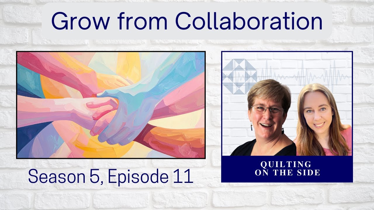 Collaboration over Competition - Season 5 Episode 11 Quilting on the Side Podcast