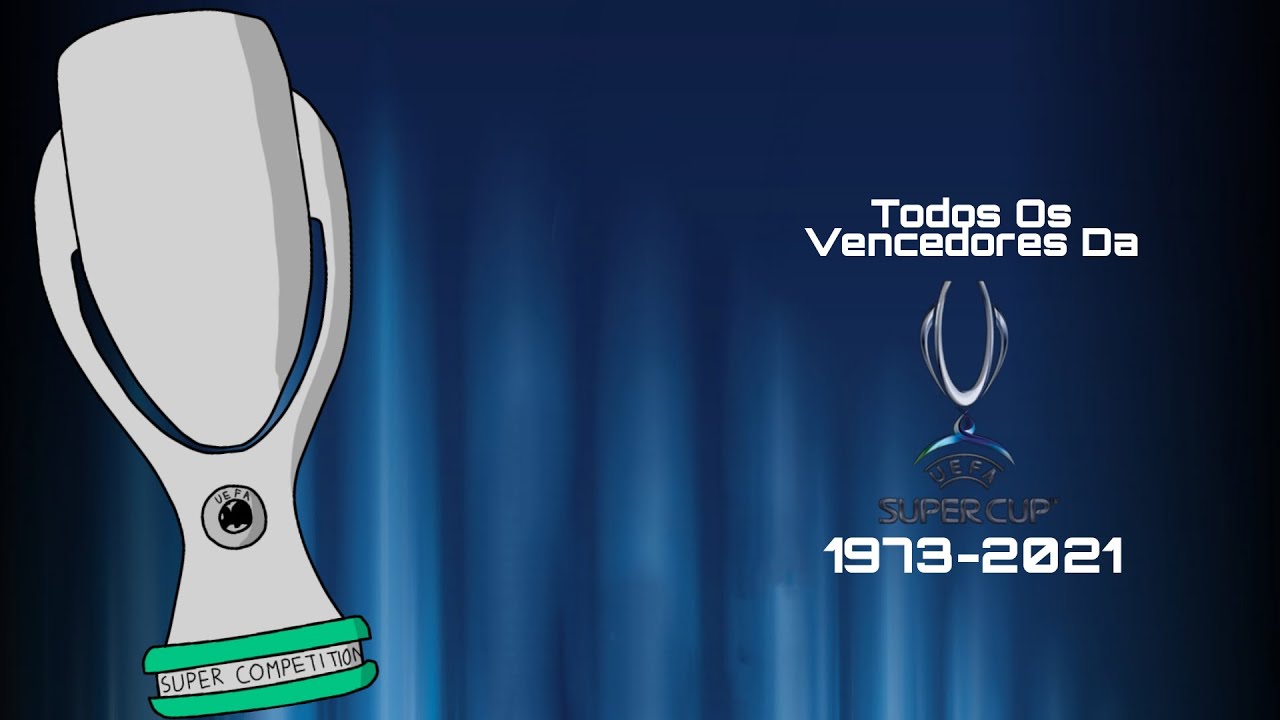 Todos Os Vencedores Da Supercopa Da Uefa (1973-2021)