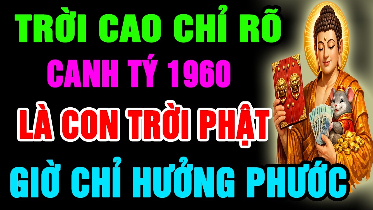 Trời Cao Chỉ Rõ,Canh Tý 1960 Là Con Trời Phật, Có Phước Lớn Hậu Vận Rất Sướng Có Điểm Này Là Biết