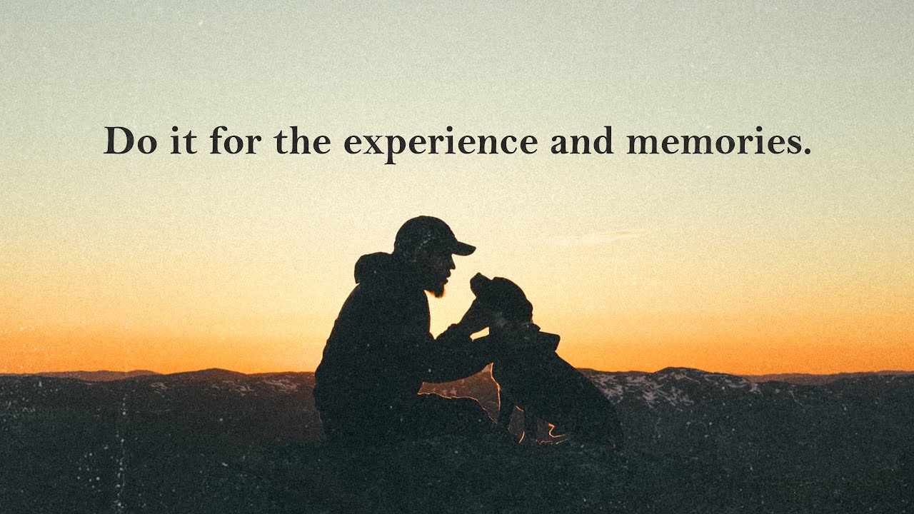 If anything, do it for the experience and memories to look back on...