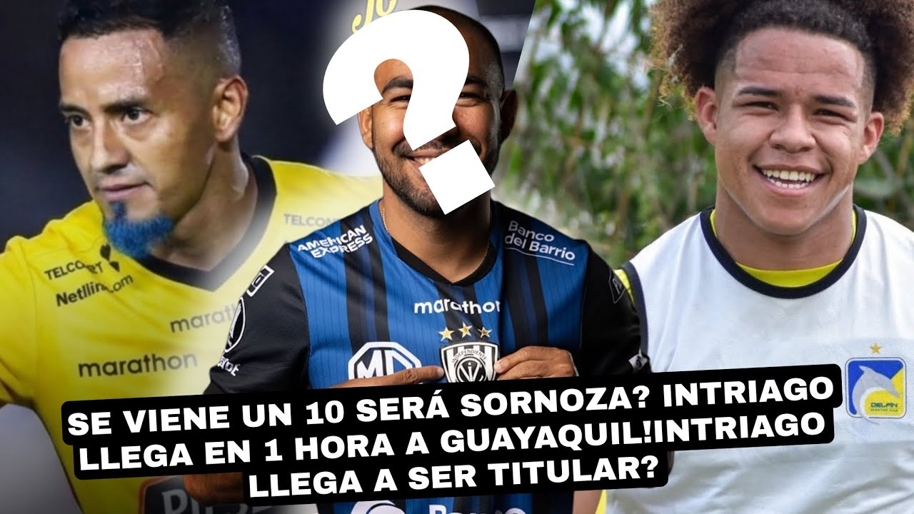 SE VIENE UN 10 SERÁ SORNOZA? INTRIAGO LLEGA EN 1 HORA A GUAYAQUIL!INTRIAGO LLEGA A SER TITULAR? 