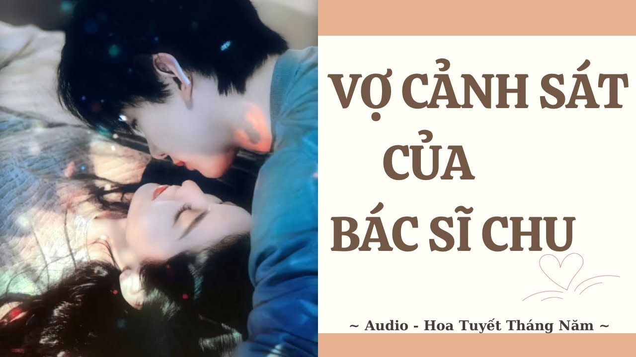 [Truyện Audio] | VỢ CẢNH SÁT CỦA BÁC SĨ CHU | Hoa Tuyết Tháng Năm (Full)