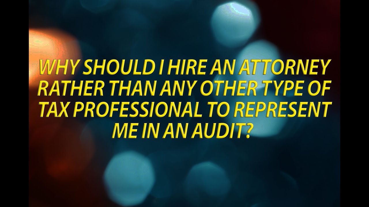 Why should I hire a tax attorney to represent me in a tax audit?