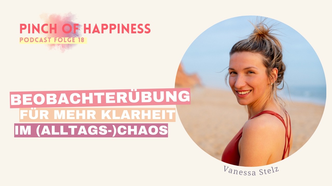 Folge 18: Einfache Beobachterübung für mehr Klarheit im (Alltags-)Chaos | Pinch of Happiness