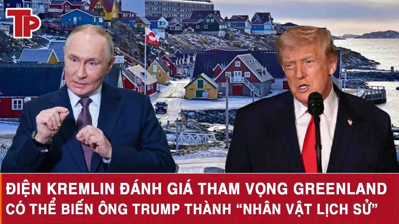 Điện Kremlin đánh giá tham vọng Greenland có thể biến ông Trump thành “nhân vật lịch sử”