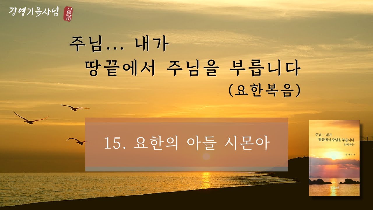 [강영기목사님] 주님...내가 땅끝에서 주님을 부릅니다_ 15. 요한의 아들 시몬아