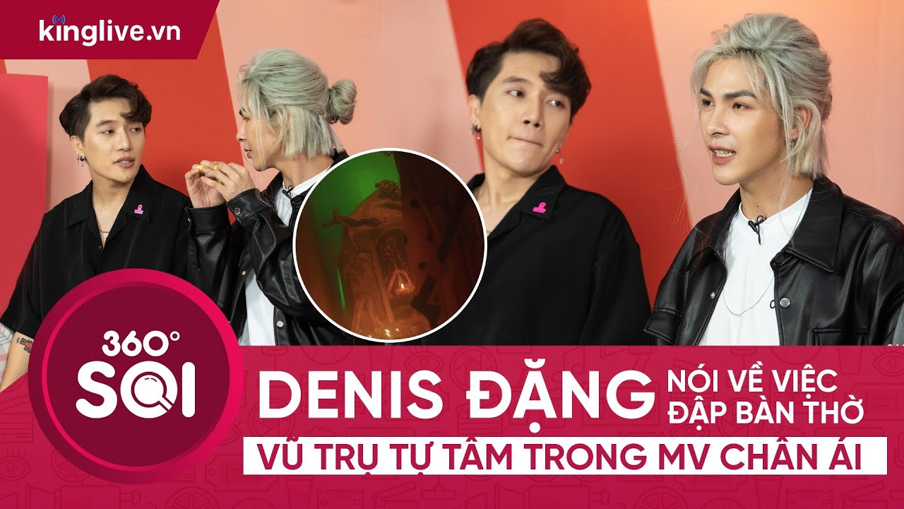 DENIS ĐẶNG VÀ CHÂU ĐĂNG KHOA NÓI  VỀ VIỆC ĐẬP BÀN THỜ VÀ VŨ TRỤ TỰ TÂM TRONG MV CHÂN ÁI