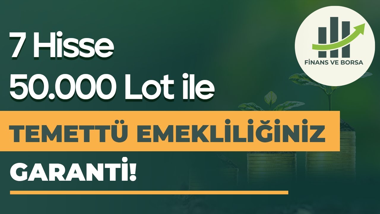 2027'YE KADAR BU 7 HİSSEDEN 50.000 LOT TOPLAYAN TEMETT&Uuml; EMEKLİSİ OLUR!