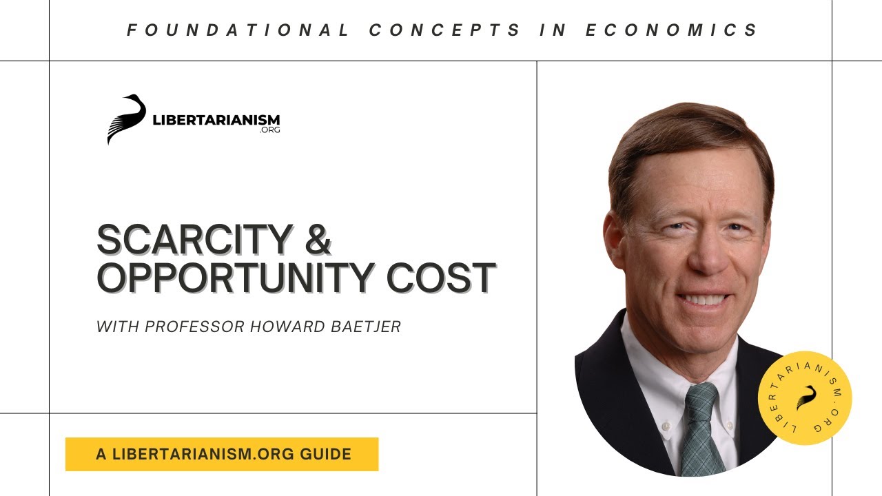 Scarcity and Opportunity Cost | Foundational Concepts in Economics with Howard Baetjer