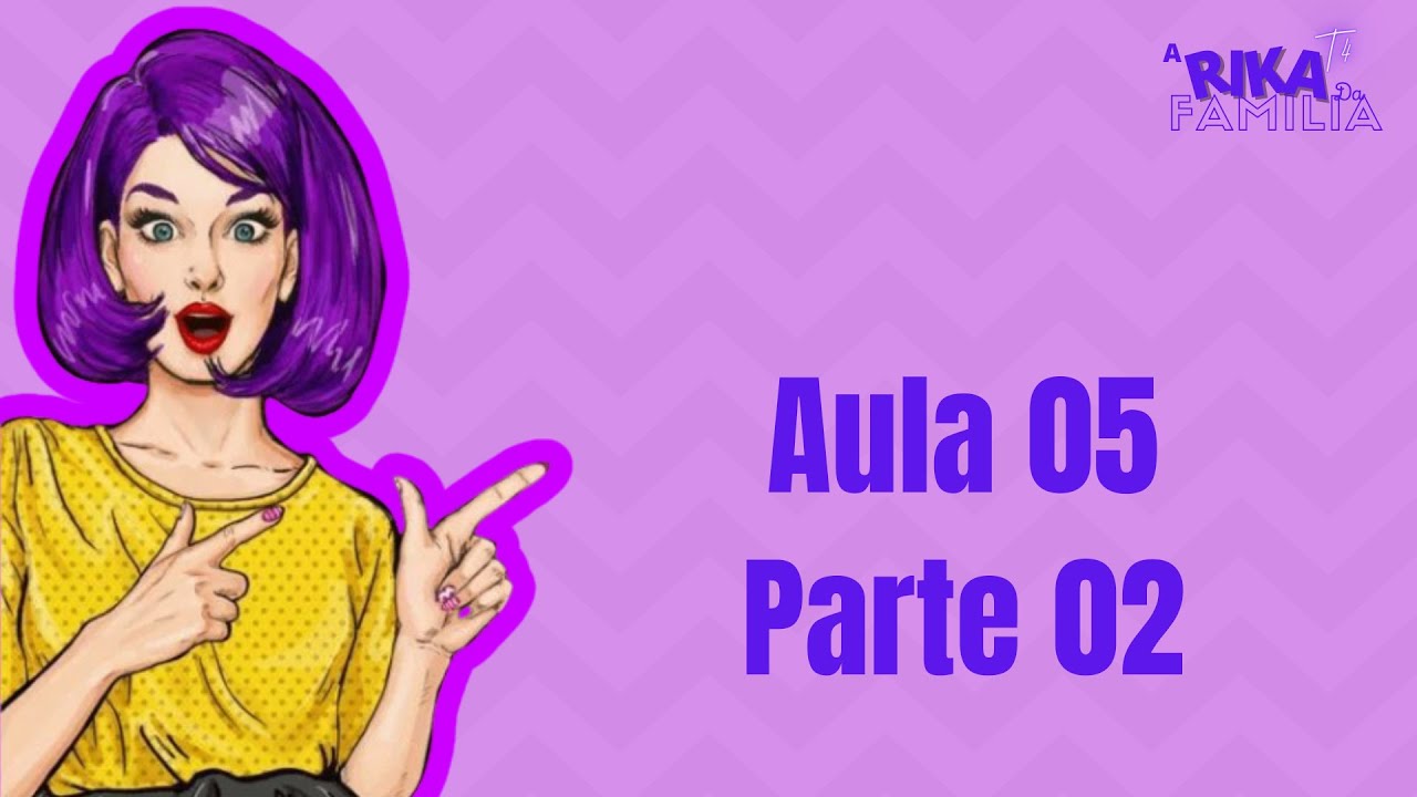 Rika da Família   Aula 05 – Parte 02