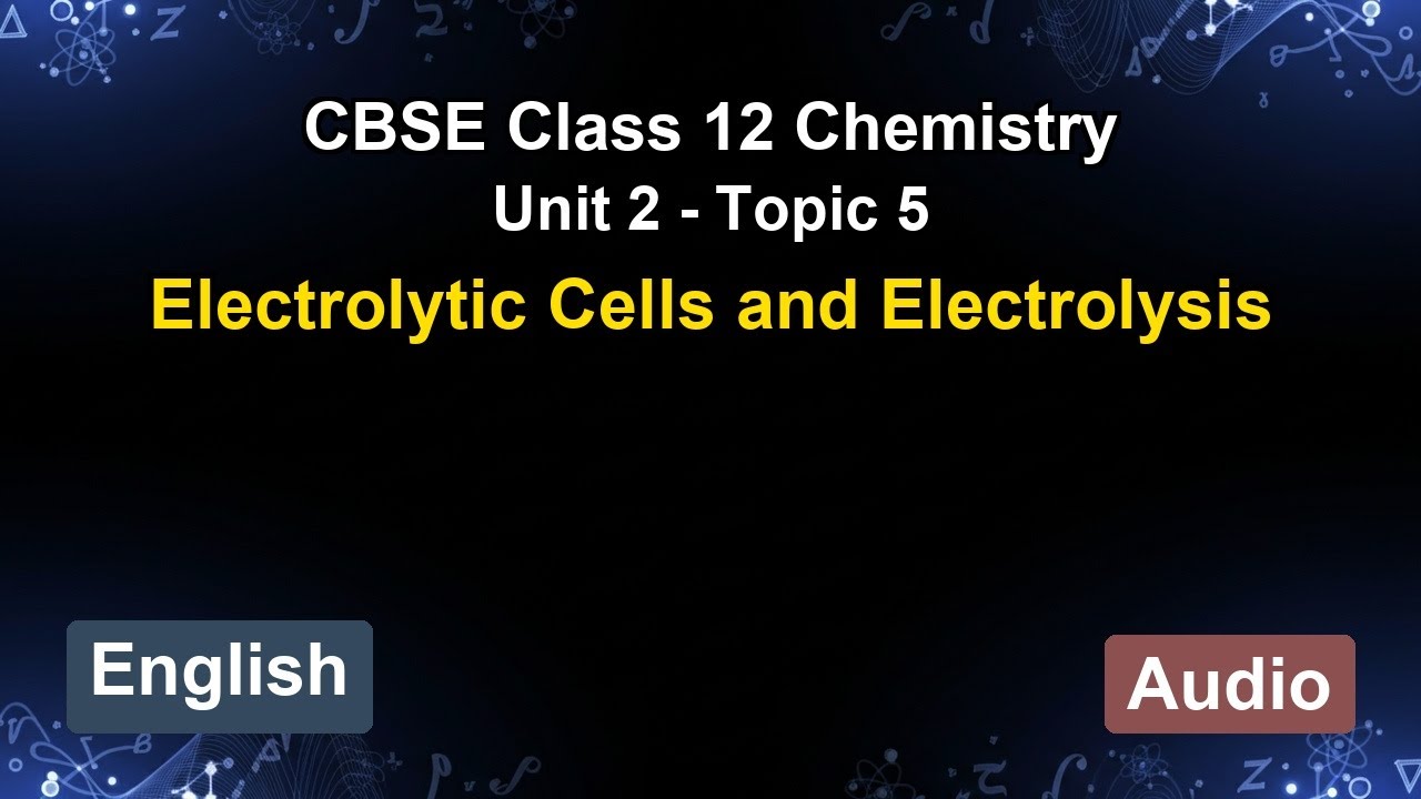 Unit 2 – Electrolytic Cells and Electrolysis | CBSE 12th Chemistry (English) | The 5-Minute Teacher