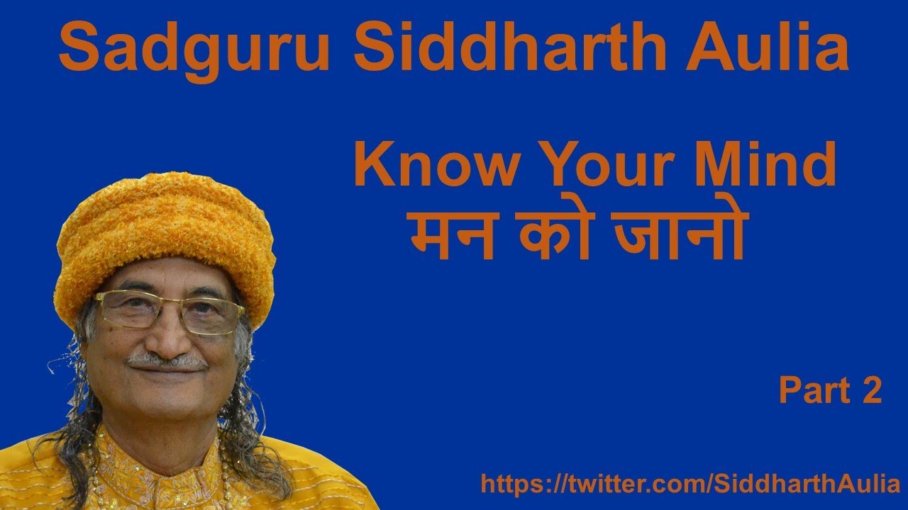 Part 2 - Know Your Mind (मन को जानो): Sadguru Siddharth Aulia