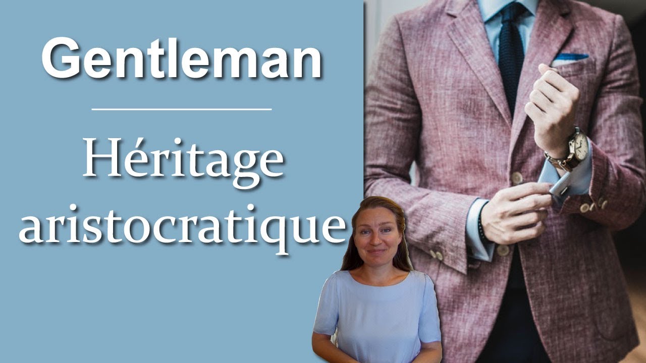 La Galanterie Moderne : l'h&eacute;ritage aristocratique des gentlemen qui permet de s&rsquo;&eacute;lever