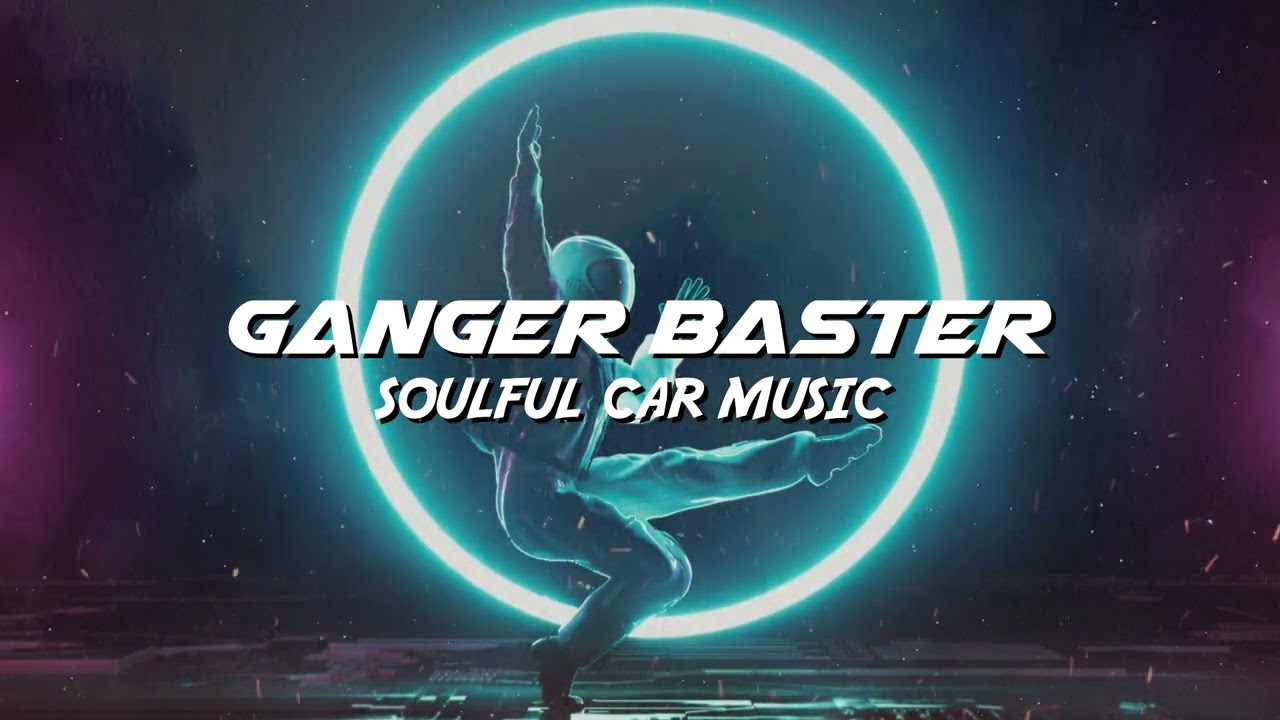 Ganger Baster - Soulful Car Music (Car Bass Anthem)