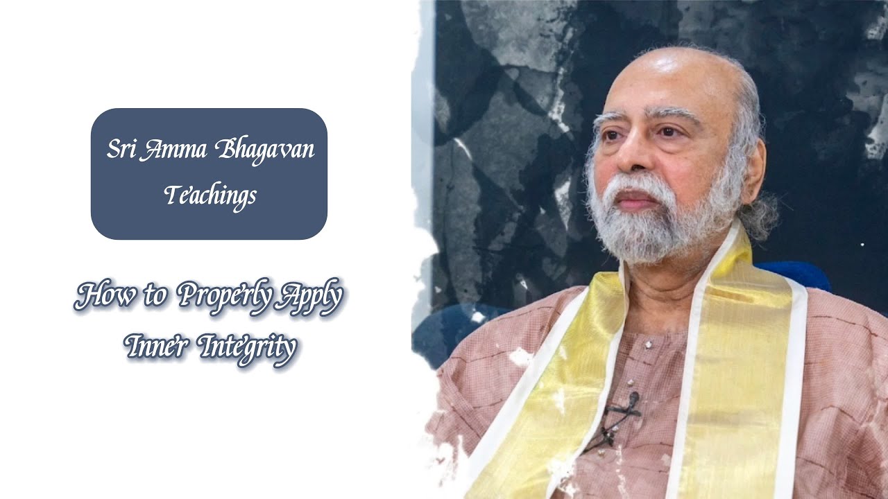 Sri Bhagavan - How to Properly Apply Inner Integrity? - Sri Amma Bhagavan - F04