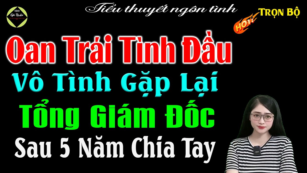 Oan Trái Tình Đầu Vô Tình Gặp Lại Tổng Giám Đốc Sau 5 Năm Chia Tay - Full Bộ - Truyện Đêm Khuya 2026