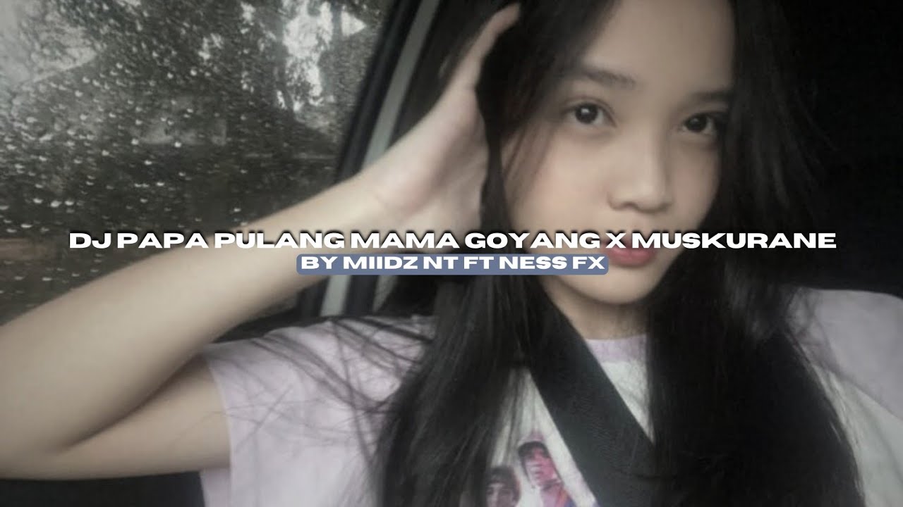 DJ PAPA PULANG MAMA GOYANG X MUSKURANE BY MIIDZZ NT FT NESS FX STYLE KONDANG VIRAL TIKTOK MENGKANEE!
