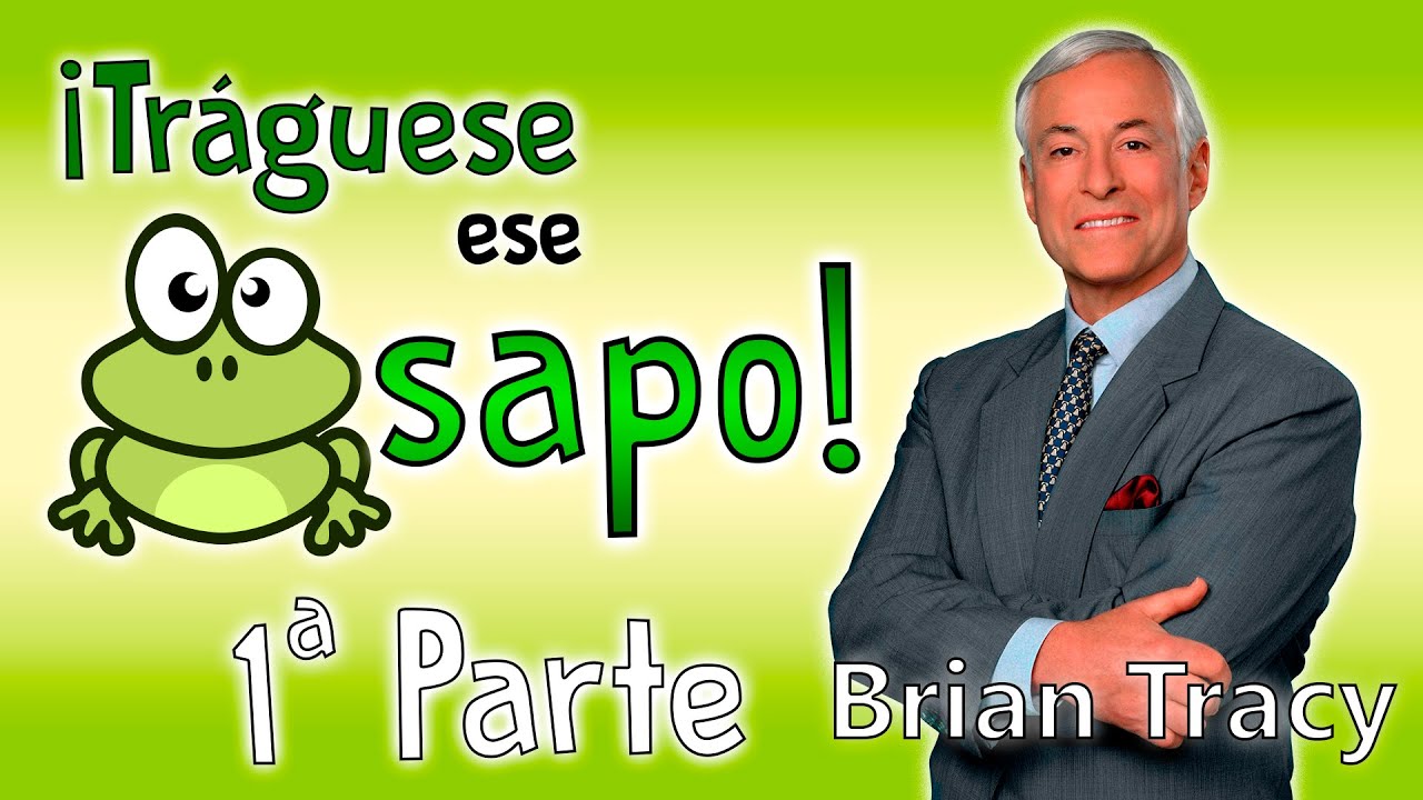 Tráguese ese Sapo - Brian Tracy - Resumen del libro en español