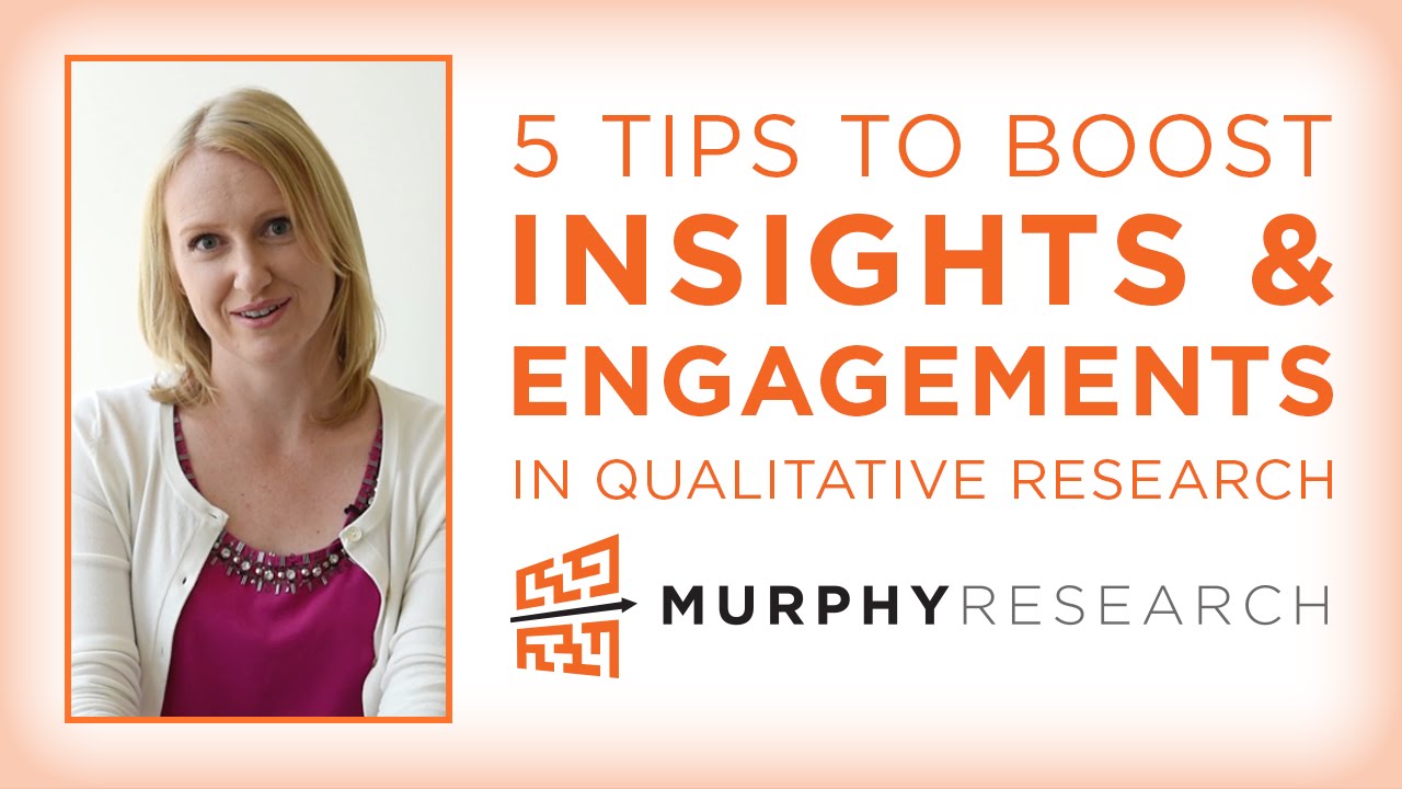 5 Tips to Boost Insights & Engagement in Qualitative Research | Murphy Research