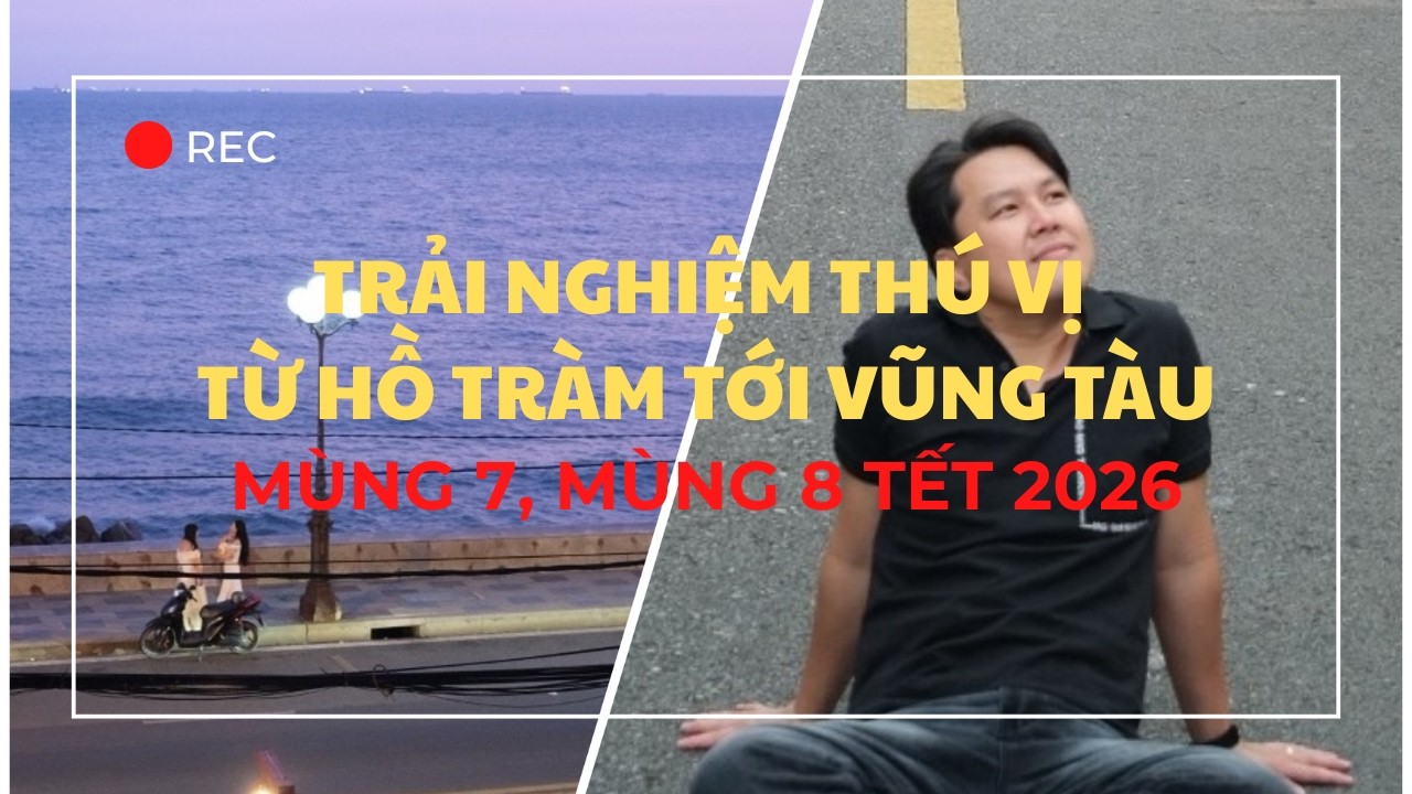 Trải nghiệm thú vị từ Hồ Tràm tới Vũng Tàu ngày mùng 7, mùng 8 tết 2026