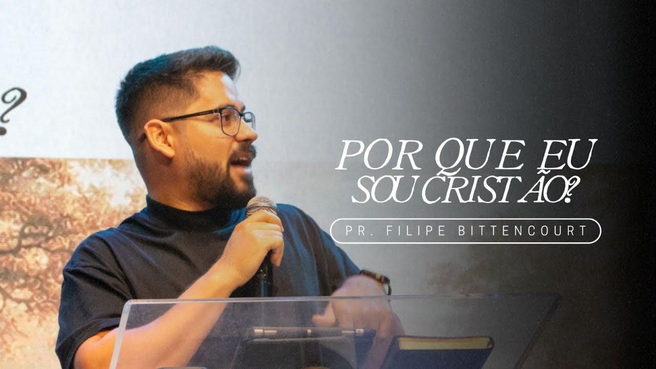 POR QUE EU SOU CRISTÃO?  | Pr. Filipe Bittencourt