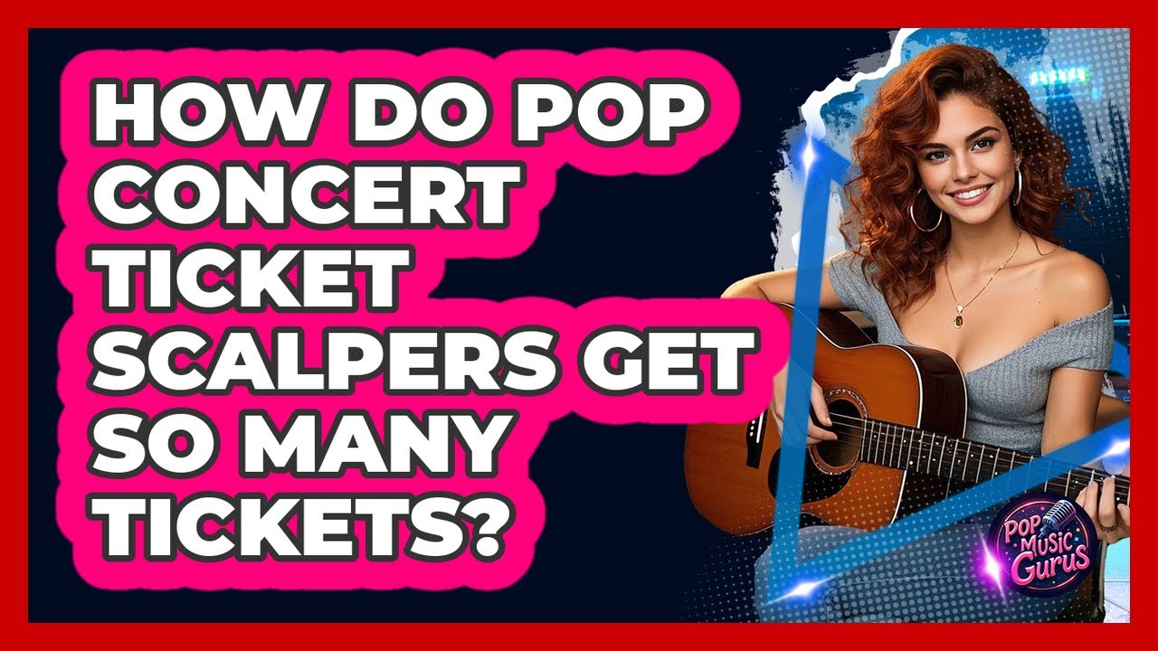 How Do Pop Concert Ticket Scalpers Get So Many Tickets? - Pop Music Gurus