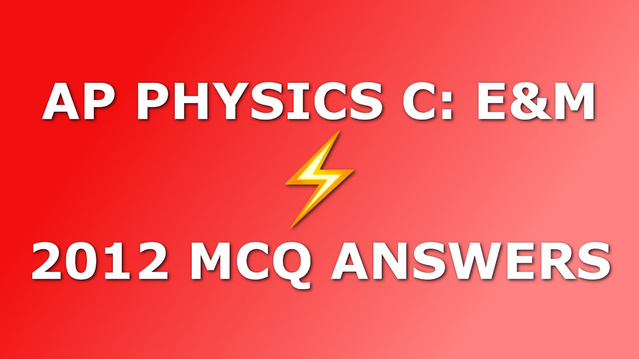 Решения к вопросам с множественным выбором по физике AP Physics C: E&M, 2012 год (с пояснениями).