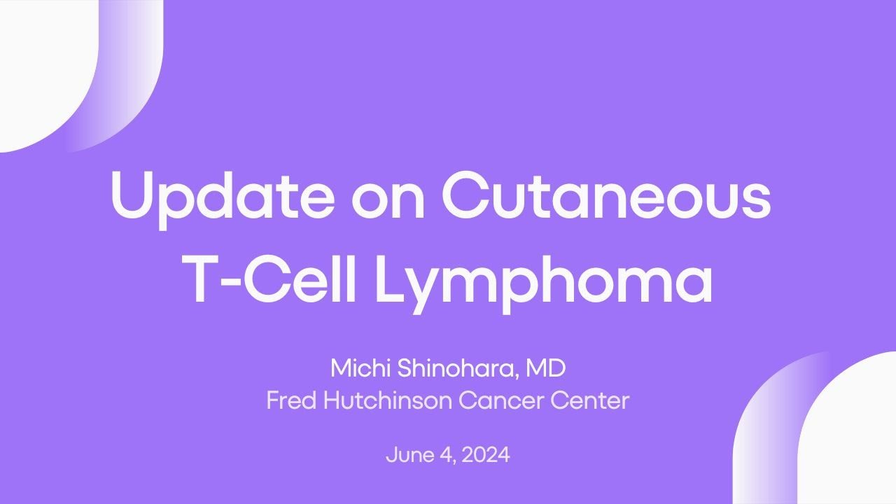 Update on Cutaneous T-Cell Lymphoma | Lymphoma Research Foundation Webinars