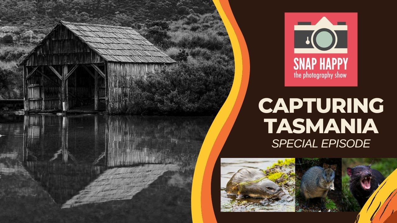 Capturing Tasmania // Snap Happy: The Photography Show // Tassie Special Episode