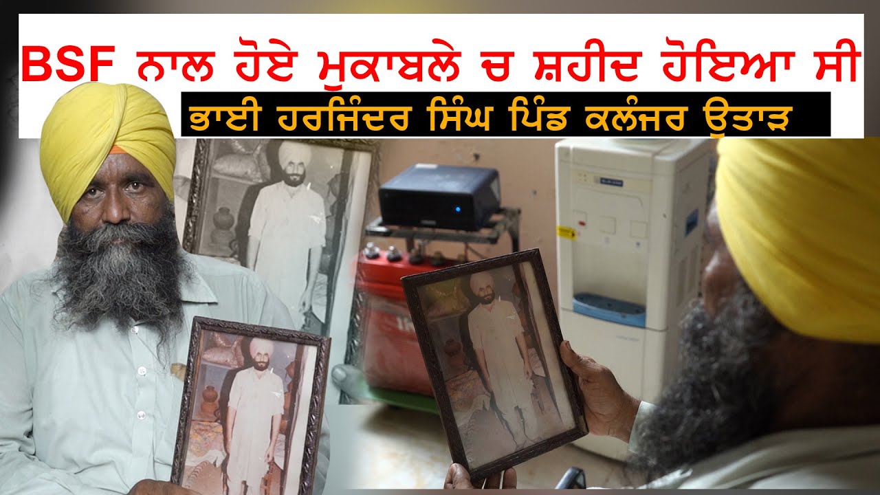 BSF ਨਾਲ ਹੋਏ ਮੁਕਾਬਲੇ ਚ ਸ਼ਹੀਦ ਹੋਇਆ ਸੀ ਭਾਈ ਹਰਜਿੰਦਰ ਸਿੰਘ ਪਿੰਡ ਕਲੰਜਰ ਉਤਾੜ