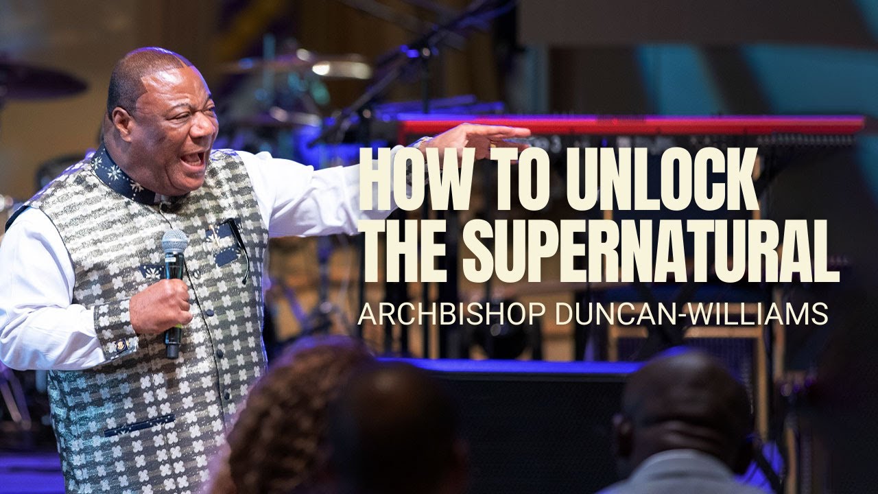 How To Unlock The Supernatural | Archbishop Duncan-Williams
