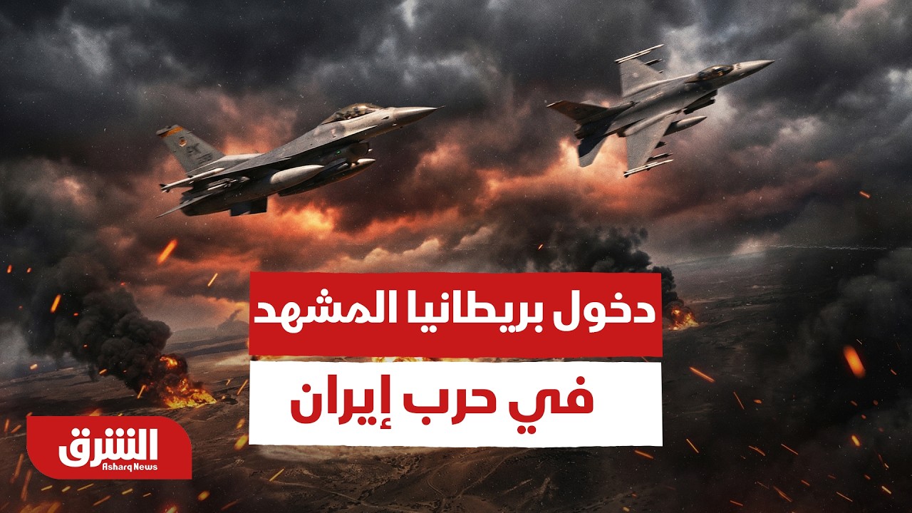 تحليل لدخول بريطانيا المشهد في حرب إيران في هذا التوقيت - أخبار الشرق