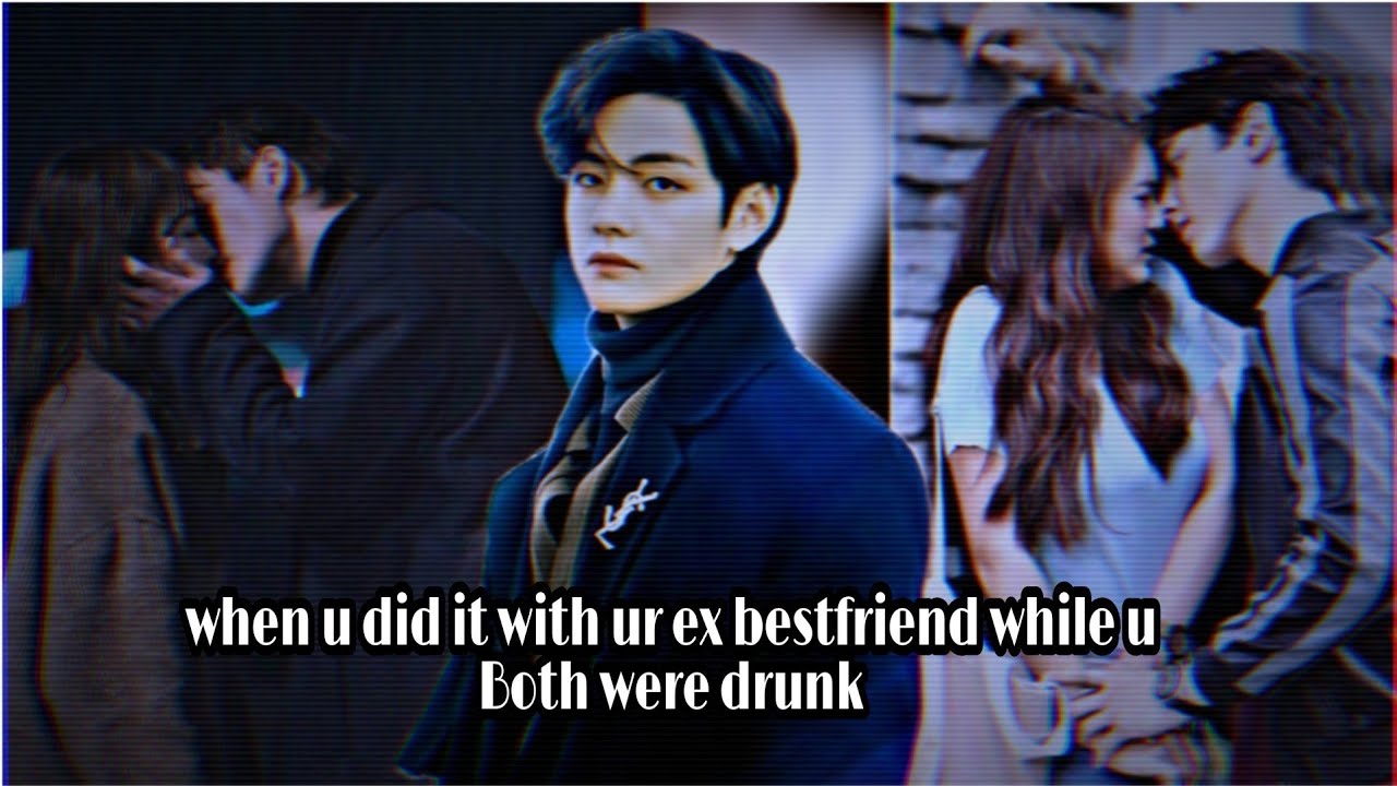 part 3 | When u did it with ur ex bestfriend while u both were drunk | taehyung ff | bts ff