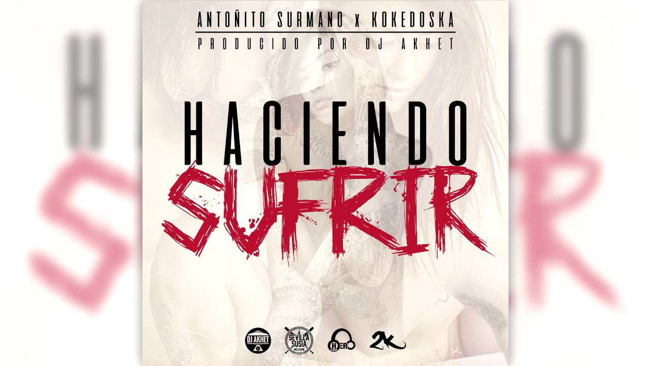 Anto&ntilde;ito Surmano & KokeDoska - Haciendo sufrir [Prod. Dj Akhet]