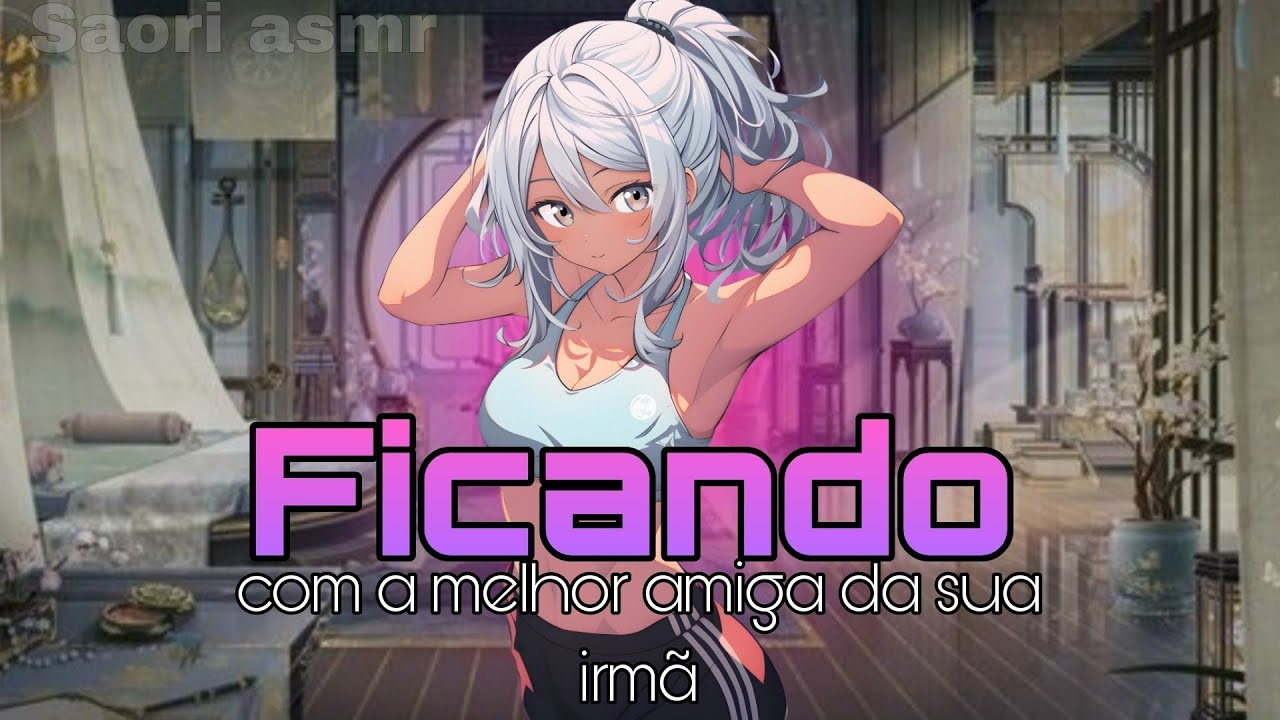 {ASMR} FICANDO COM A MELHOR AMIGA DA SUA IRMÃ
