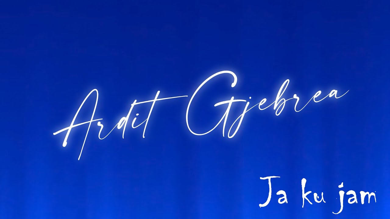 Ardit Gjebrea -  Ja ku jam